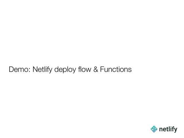 Demo: Netlify deploy ﬂow & Functions
