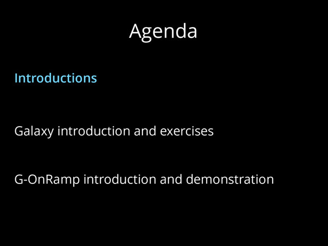 Agenda
Introductions
Galaxy introduction and exercises
G-OnRamp introduction and demonstration
