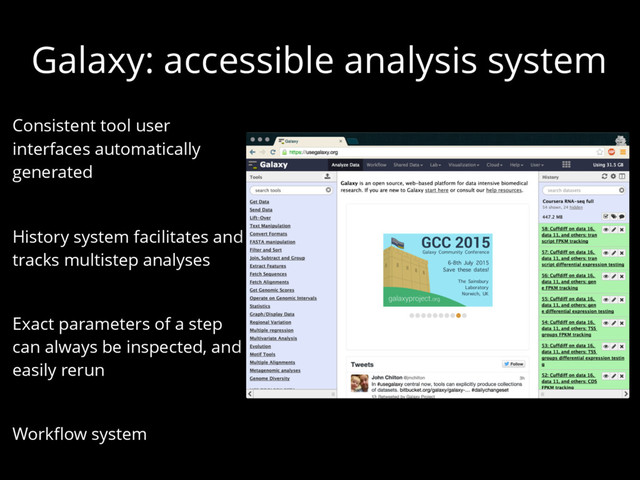 Galaxy: accessible analysis system
Consistent tool user
interfaces automatically
generated
History system facilitates and
tracks multistep analyses
Exact parameters of a step
can always be inspected, and
easily rerun
Workflow system
