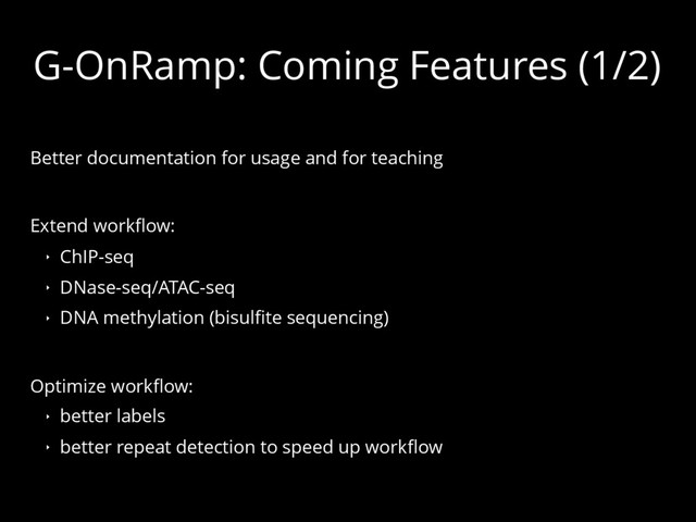 G-OnRamp: Coming Features (1/2)
Better documentation for usage and for teaching
Extend workflow:
‣ ChIP-seq
‣ DNase-seq/ATAC-seq
‣ DNA methylation (bisulfite sequencing)
Optimize workflow:
‣ better labels
‣ better repeat detection to speed up workflow
