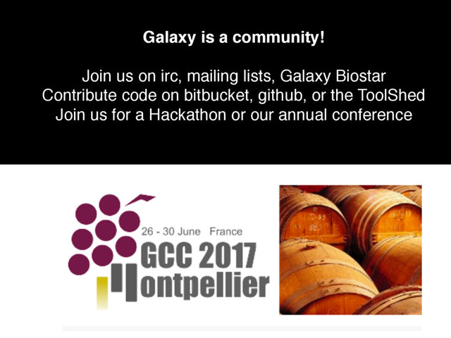 Galaxy is a community!
Join us on irc, mailing lists, Galaxy Biostar
Contribute code on bitbucket, github, or the ToolShed
Join us for a Hackathon or our annual conference
