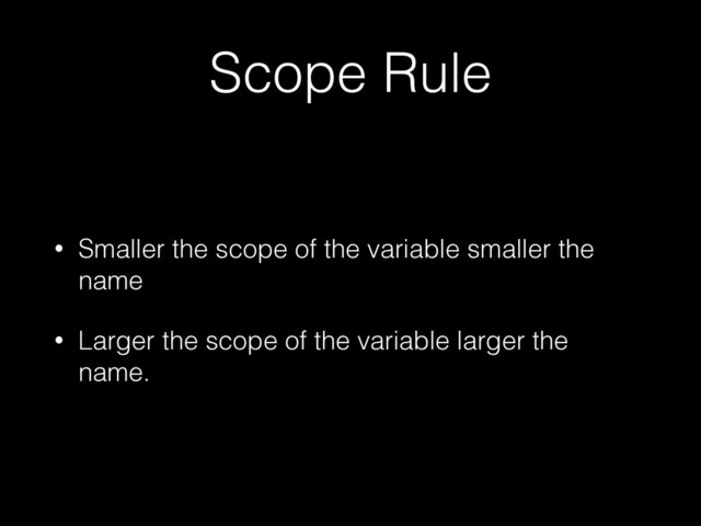 Scope Rule
• Smaller the scope of the variable smaller the
name


• Larger the scope of the variable larger the
name.

