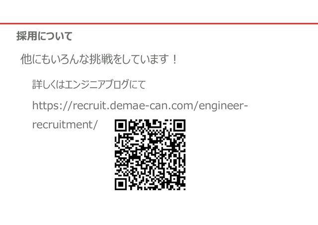 採用について
他にもいろんな挑戦をしています!
詳しくはエンジニアブログにて
https://recruit.demae-can.com/engineer-
recruitment/
