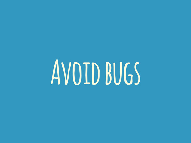 Avoid bugs
