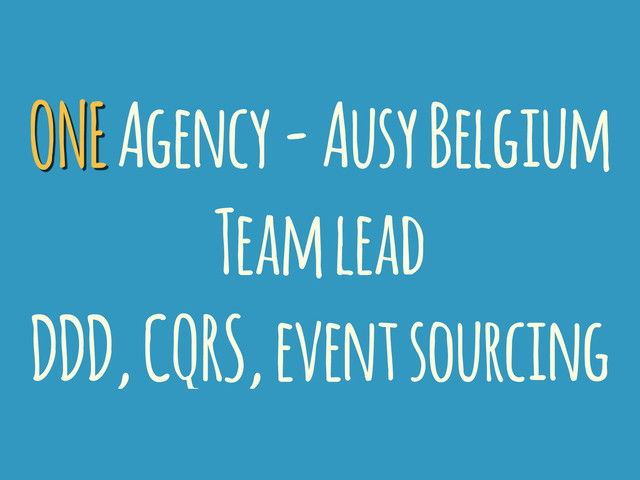 ONE Agency - Ausy Belgium
Team lead
DDD, CQRS, event sourcing
