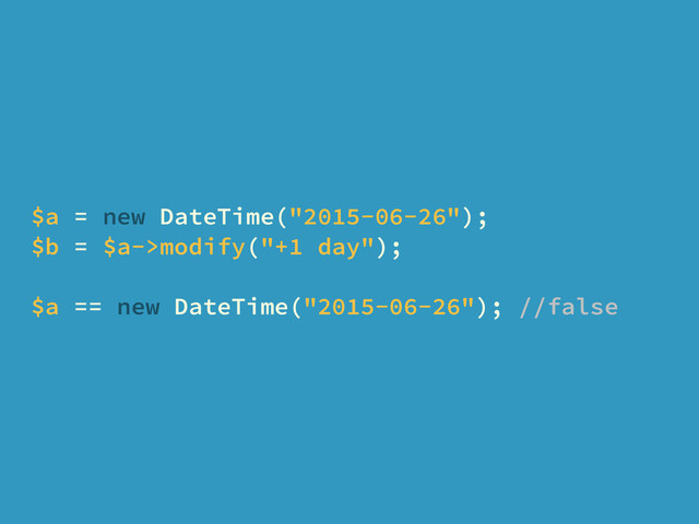$a = new DateTime("2015-06-26");
$b = $a->modify("+1 day");
$a == new DateTime("2015-06-26"); //false
