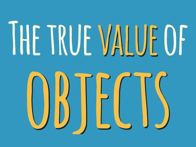 The true value of
objects
