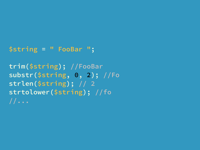 $string = " FooBar ";
trim($string); //FooBar
substr($string, 0, 2); //Fo
strlen($string); // 2
strtolower($string); //fo
//...
