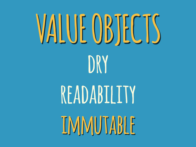 VALUE OBJECTS
dry
readability
immutable
