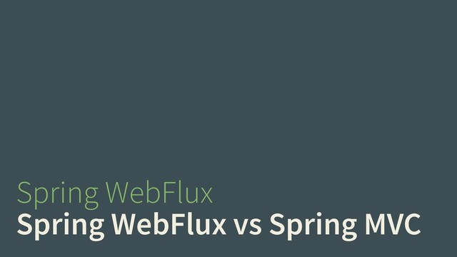 Spring WebFlux
Spring WebFlux vs Spring MVC
