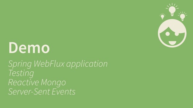 Demo
Spring WebFlux application
Testing
Reactive Mongo
Server-Sent Events
