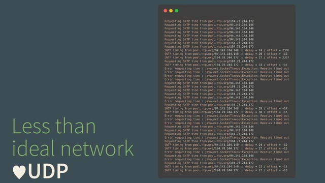 Less than
ideal network
—UDP
