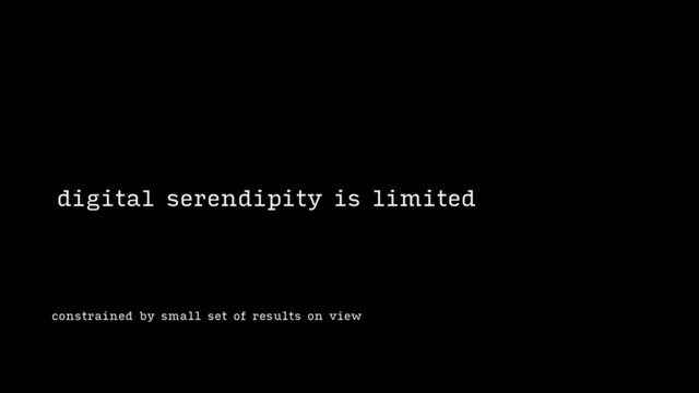 constrained by small set of results on view
digital serendipity is limited
