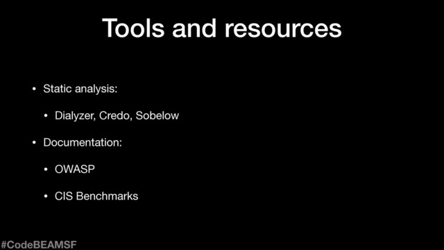 Tools and resources
• Static analysis:

• Dialyzer, Credo, Sobelow

• Documentation:

• OWASP

• CIS Benchmarks
#CodeBEAMSF
