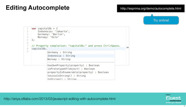 Editing Autocomplete
http://ariya.oﬁlabs.com/2013/03/javascript-editing-with-autocomplete.html
http://esprima.org/demo/autocomplete.html
Try online!
31
