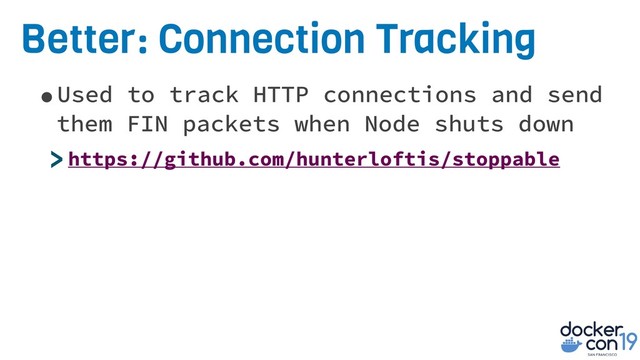 •Used to track HTTP connections and send
them FIN packets when Node shuts down
>https://github.com/hunterloftis/stoppable
Better: Connection Tracking
