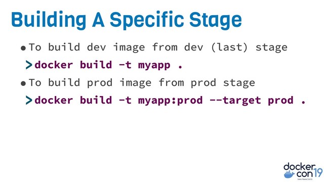 Building A Specific Stage
•To build dev image from dev (last) stage
>docker build -t myapp .
•To build prod image from prod stage
>docker build -t myapp:prod --target prod .
