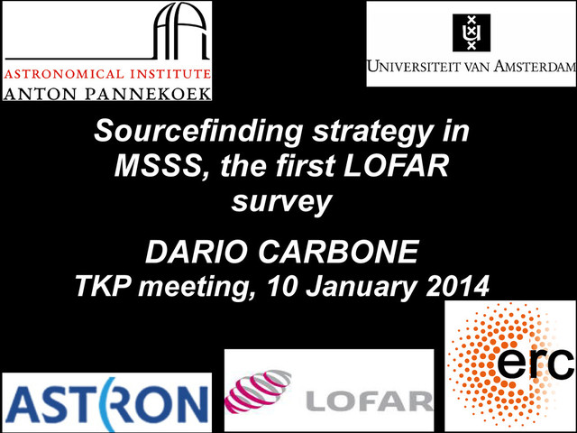 Sourcefinding strategy in
MSSS, the first LOFAR
survey
DARIO CARBONE
TKP meeting, 10 January 2014
