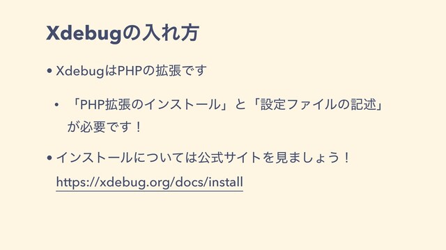 XdebugͷೖΕํ
• Xdebug͸PHPͷ֦ுͰ͢
• ʮPHP֦ுͷΠϯετʔϧʯͱʮઃఆϑΝΠϧͷهड़ʯ
͕ඞཁͰ͢ʂ
• Πϯετʔϧʹ͍ͭͯ͸ެࣜαΠτΛݟ·͠ΐ͏ʂ
https://xdebug.org/docs/install
