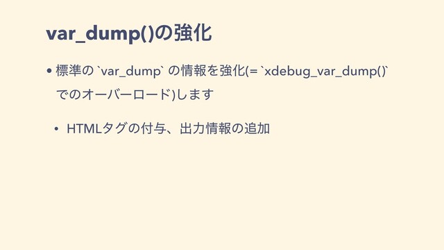 var_dump()ͷڧԽ
• ඪ४ͷ `var_dump` ͷ৘ใΛڧԽ(= `xdebug_var_dump()`
ͰͷΦʔόʔϩʔυ)͠·͢
• HTMLλάͷ෇༩ɺग़ྗ৘ใͷ௥Ճ
