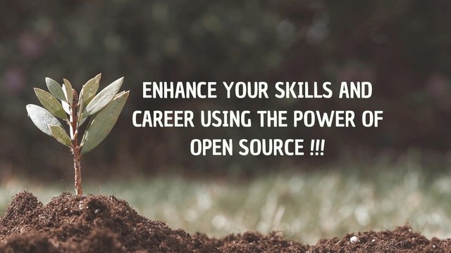 ENHANCE YOUR SKILLS AND
CAREER USING THE POWER OF
OPEN SOURCE !!!
