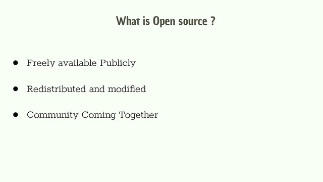 What is Open source ?
● Freely available Publicly
● Redistributed and modiﬁed
● Community Coming Together
