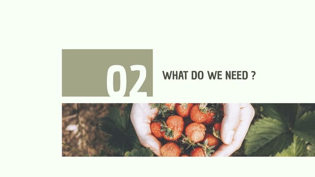 WHAT DO WE NEED ?
02
