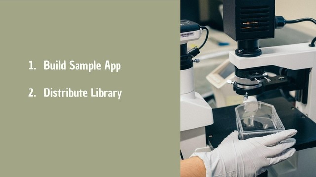 1. Build Sample App
2. Distribute Library
