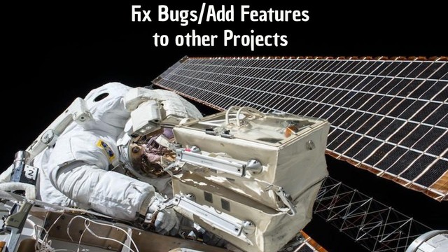 Fix Bugs/Add Features
to other Projects
