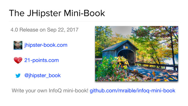 The JHipster Mini-Book
4.0 Release on Sep 22, 2017

jhipster-book.com 

21-points.com 

@jhipster_book

Write your own InfoQ mini-book! github.com/mraible/infoq-mini-book
