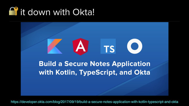  it down with Okta!
https://developer.okta.com/blog/2017/09/19/build-a-secure-notes-application-with-kotlin-typescript-and-okta

