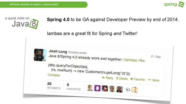 SPRING WORKS IN MANY LANGUAGES
Java 8
a quick note on Spring 4.0 to be GA against Developer Preview by end of 2014.
lambas are a great fit for Spring and Twitter!
