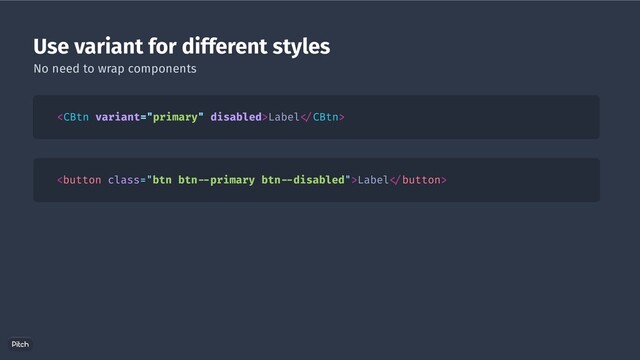 Use variant for different styles
Label CBtn>
Label button>
No need to wrap components
