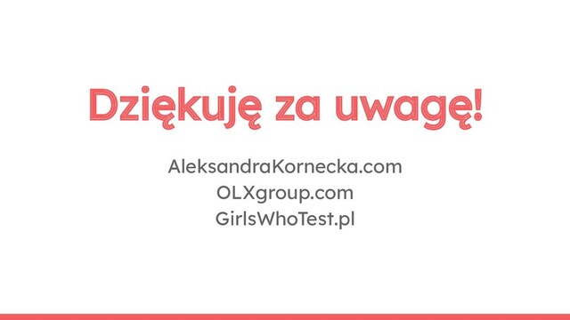 Dziękuję za uwagę!
AleksandraKornecka.com
OLXgroup.com
GirlsWhoTest.pl
