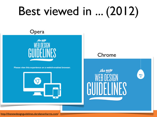 http://thenewdesignguidelines.derekevanharms.com/
Opera
Chrome
Best viewed in ... (2012)
