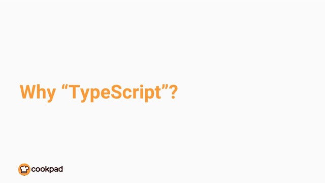 Why “TypeScript”?
