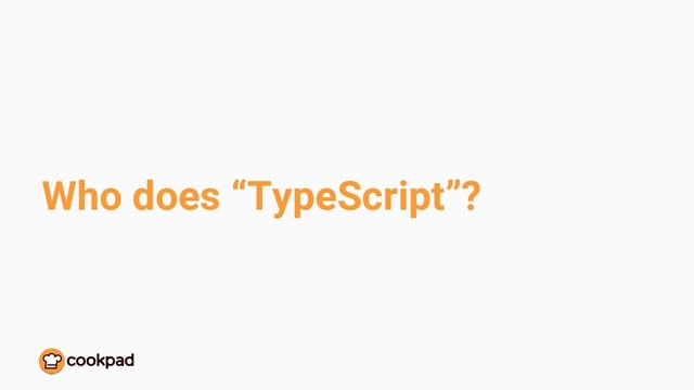 Who does “TypeScript”?
