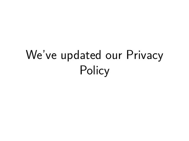 We’ve updated our Privacy
Policy
