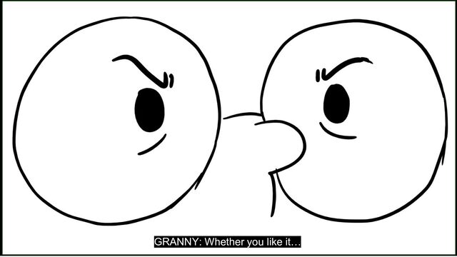 GRANNY: Whether you like it…
