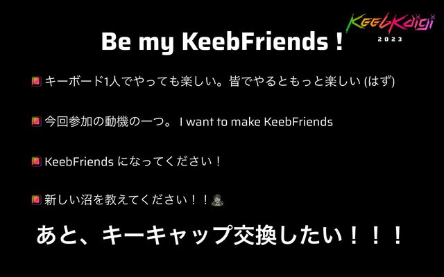 Be my KeebFriends !
ΩʔϘʔυ1ਓͰ΍ͬͯ΋ָ͍͠ɻօͰ΍Δͱ΋ͬͱָ͍͠ (͸ͣ)


ࠓճࢀՃͷಈػͷҰͭɻ I want to make KeebFriends


KeebFriends ʹͳ͍ͬͯͩ͘͞ʂ


৽͍͠পΛڭ͍͑ͯͩ͘͞ʂʂ🧟
͋ͱɺΩʔΩϟοϓަ׵͍ͨ͠ʂʂʂ
