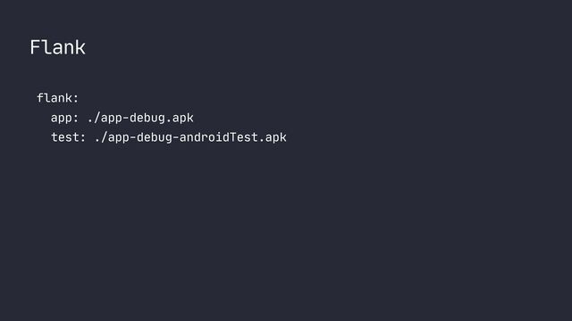 Flank
flank:

app: ./app-debug.apk

test: ./app-debug-androidTest.apk

