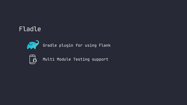 Fladle
Gradle plugin for using Flank
Multi Module Testing support
