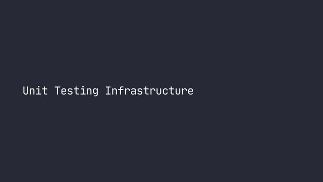Unit Testing Infrastructure
