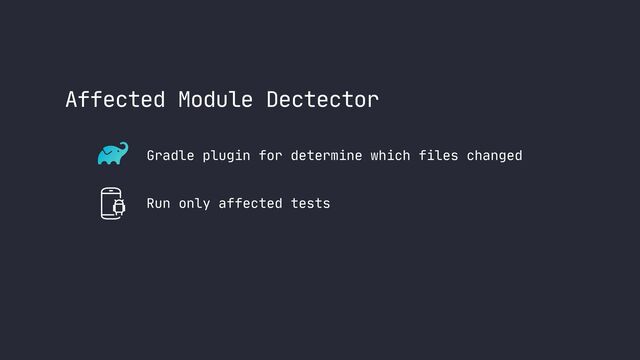 Affected Module Dectector
Gradle plugin for determine which files changed
Run only affected tests
