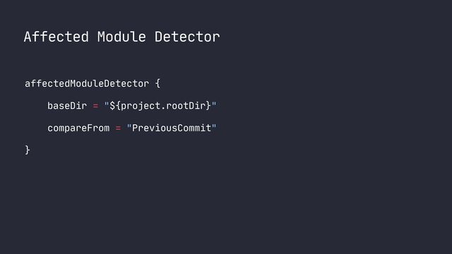 Affected Module Detector
affectedModuleDetector {

baseDir = "${project.rootDir}"

compareFrom = "PreviousCommit"

}

