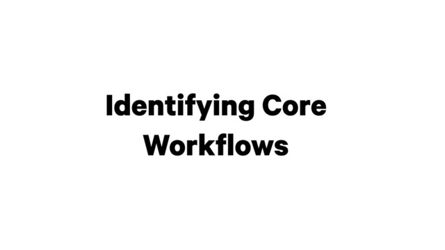 Identifying Core
Workflows
