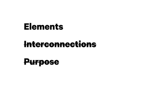 Elements
Interconnections
Purpose
