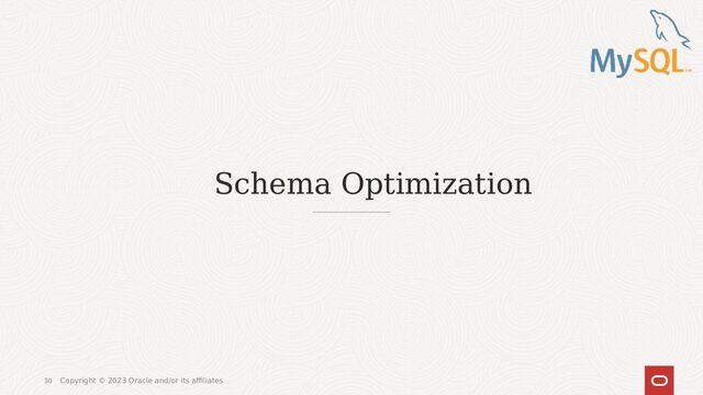 30
Schema Optimization
Copyright © 2023 Oracle and/or its affiliates
