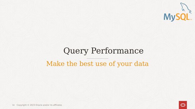 34
Query Performance
Copyright © 2023 Oracle and/or its affiliates
Make the best use of your data
