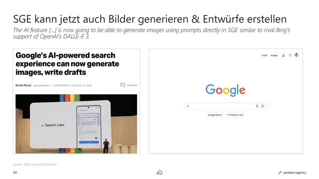 60 peakace.agency
SGE kann jetzt auch Bilder generieren & Entwürfe erstellen
The AI feature […] is now going to be able to generate images using prompts directly in SGE similar to rival Bing’s
support of OpenAI’s DALLE-E 3.
Quelle: https://pa.ag/3ZWM4us
